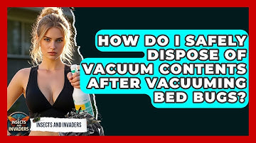 How Do I Safely Dispose Of Vacuum Contents After Vacuuming Bed Bugs? - Insects and Invaders