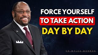 FORCE YOURSELF TO TAKE ACTION DAY BY DAY - Dr. Myles