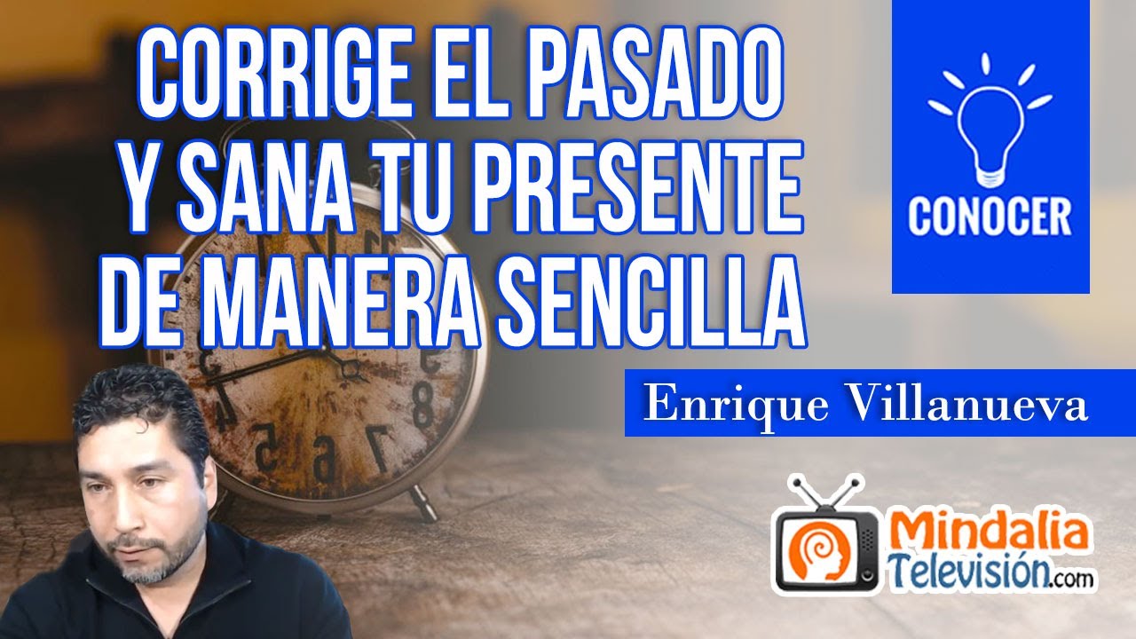 Corrige el pasado y sana tu presente de manera sencilla por Enrique Villanueva