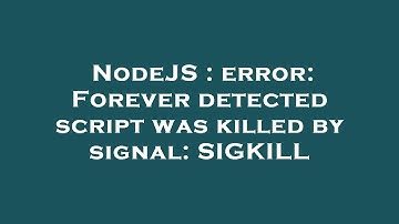 NodeJS : error: Forever detected script was killed by signal: SIGKILL