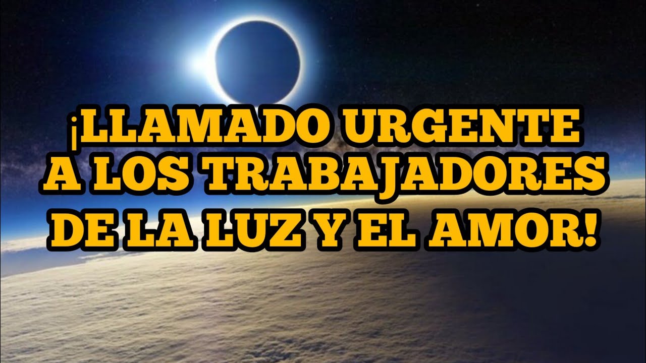LLAMADO URGENTE A LOS TRABAJADORES DE LA LUZ Y EL AMOR - YouTube