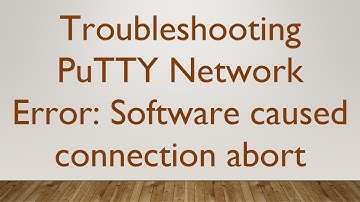 Troubleshooting PuTTY Network Error: Software caused connection abort
