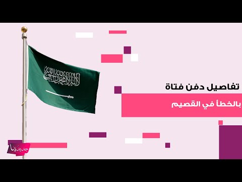 تفاصيل دف ن فتاة بالخطأ في القصيم تتصدر الترند في السعودية والدها خرج عن صمته وكشف وقائع صادمة
