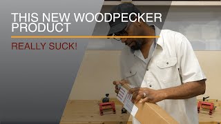 THIS NEW WOODPECKER PRODUCT REALLY SUCK!