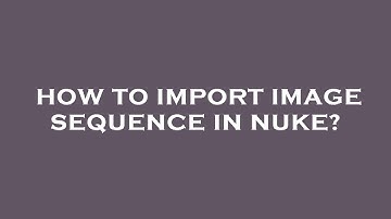 How to import image sequence in nuke?