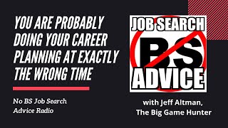You Are Probably Doing Your Career Planning at EXACTLY The Wrong Time | NoBSJobSearchAdvice.com