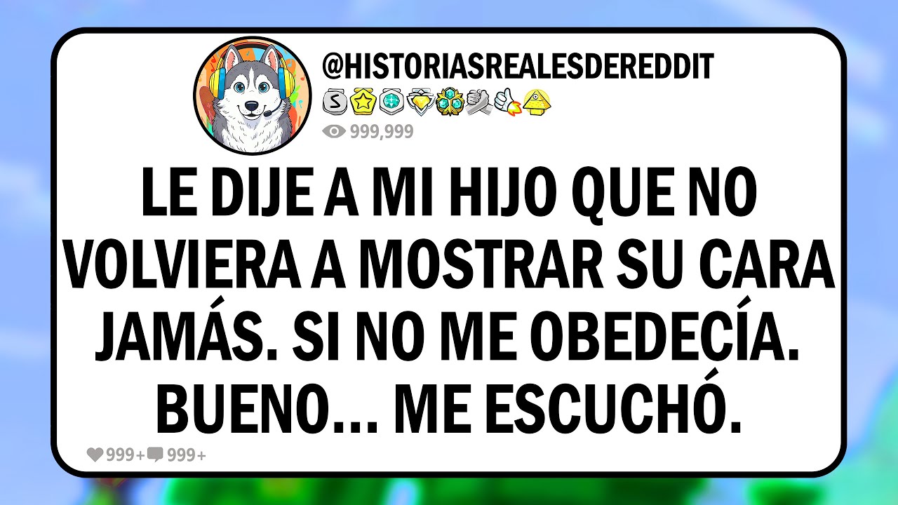 Le dije a mi hijo que NO volviera a mostrar su cara JAMÁS. Si no me OBEDECÍA. Bueno… ME ESCUCHÓ.