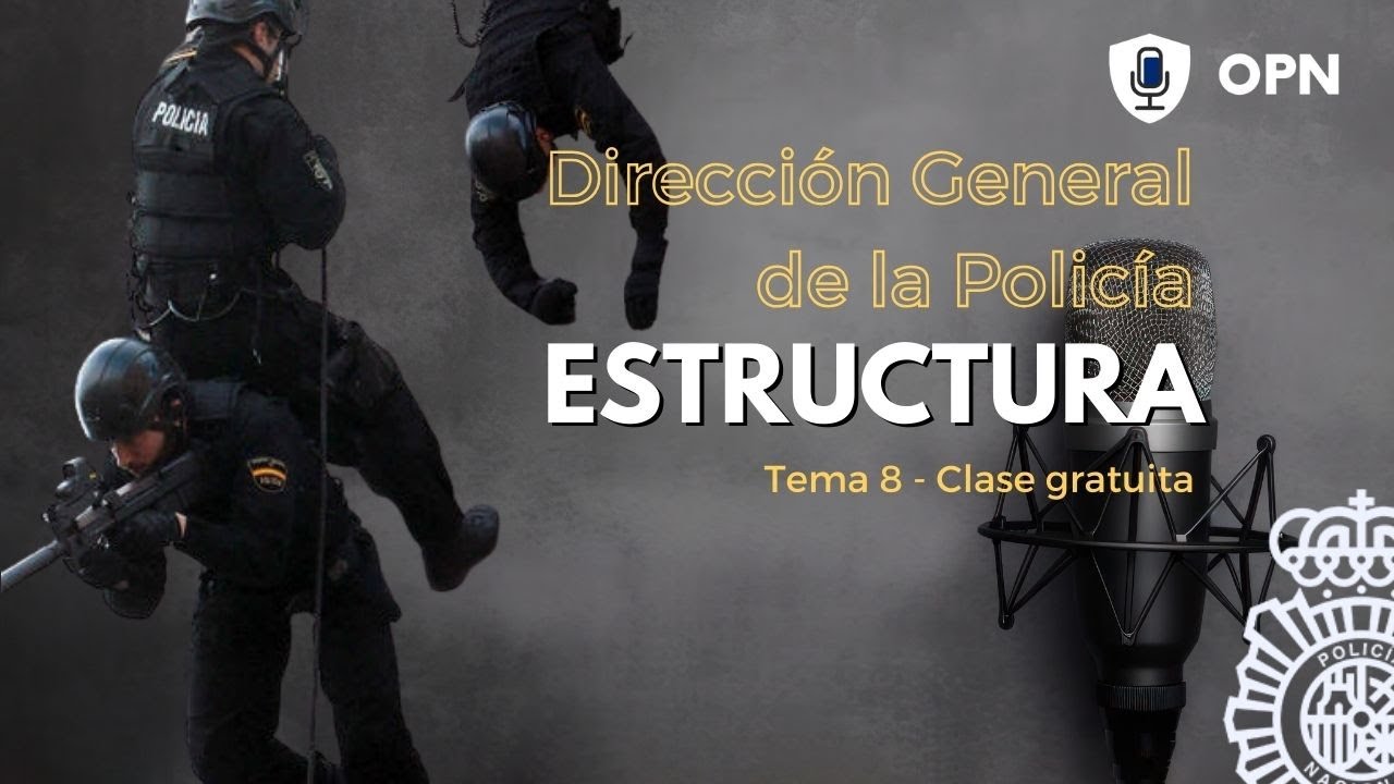 Clase Gratuita - Tema 8: Estructura de la Dirección General de la Policía | OPN
