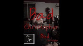 너 나쁜 짓 재능있어. Bad - Christopher By 수염삼촌