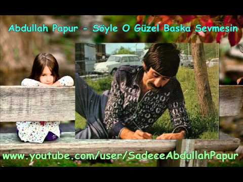 Abdullah Papur - Söyle O Güzel Baska Sevmesin