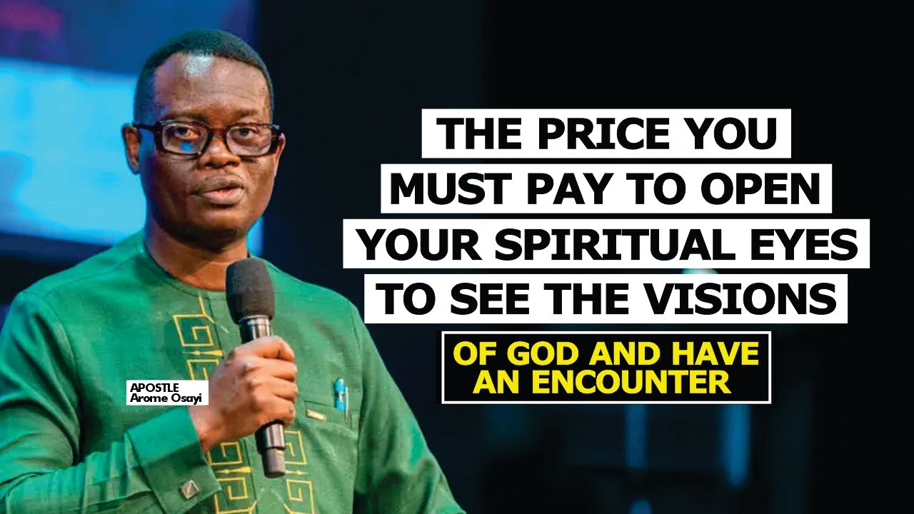 THE PRICE YOU MUST PAY TO OPEN YOUR SPIRITUAL EYES TO SEE THE VISIONS OF GOD - APOSTLE AROME OSAYI