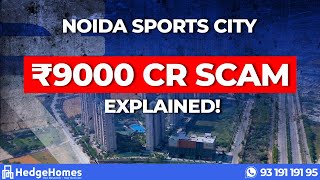 How Noidas Sports City Became A 9,000 Cr Real Estate Scam Full Report Explained