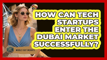 How Can Tech Startups Enter The Dubai Market Successfully? - Middle East Insights