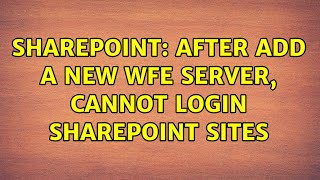 Sharepoint: After add a new WFE server, cannot login sharepoint sites (2 Solutions!!)