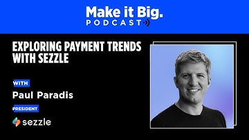 The Make it Big Podcast: Exploring Payment Trends with Sezzle