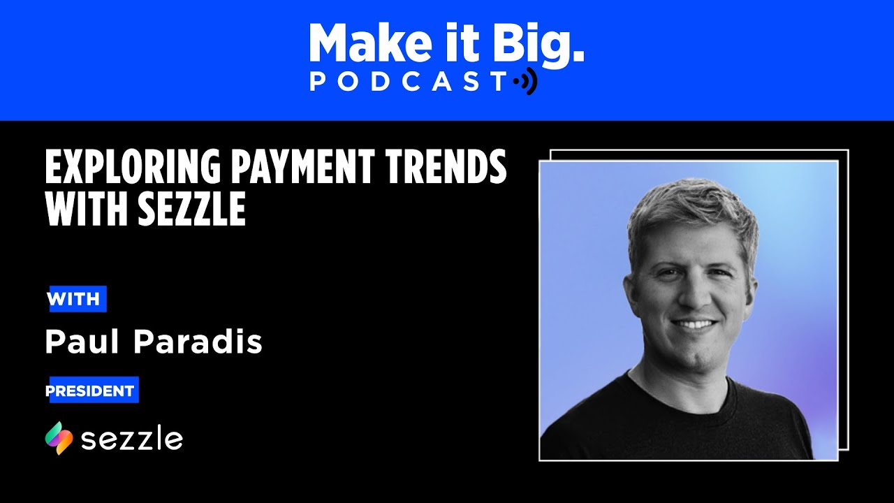 The Make it Big Podcast: Exploring Payment Trends with Sezzle