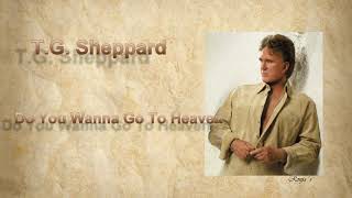T G Sheppard    Do You Wanna Go To Heaven