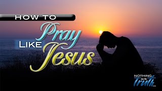 How To Pray Like Jesus