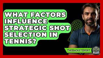 What Factors Influence Strategic Shot Selection In Tennis? - The Racket Xpert