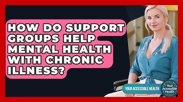 How Do Support Groups Help Mental Health With Chronic Illness? - Your Accessible Health
