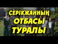 СЕРІКЖАННЫҢ ОТБАСЫ ТУРАЛЫ