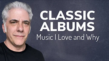 Classic Albums | The Music I Love and Why