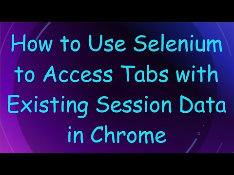 How to Use Selenium to Access Tabs with Existing Session Data in Chrome