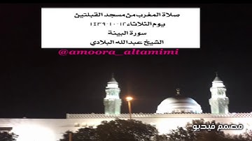 صلاة المغرب من مسجد القبلتين يوم الثلاثاء١٢-١٠-١٤٣٩ سورة البينة الشيخ عبدالله البلادي