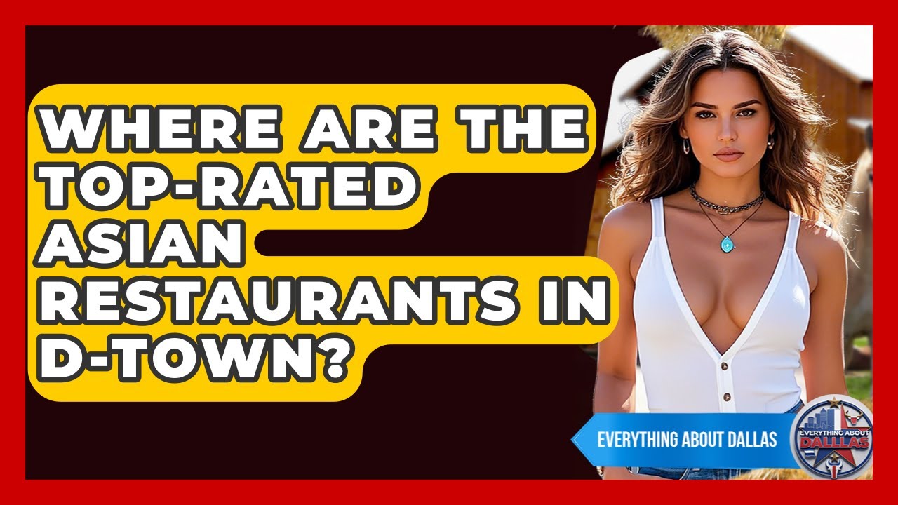 Where Are the Top-Rated Asian Restaurants in D-Town? | Everything About Dallas