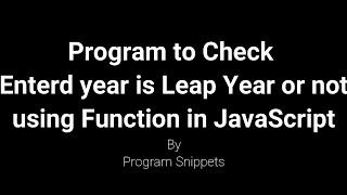 Program to check entered year is leap year or not using Function in JavaScript