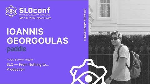 SLOconf 2021: SLO — From Nothing to… Production - by Ioannis Georgoulas