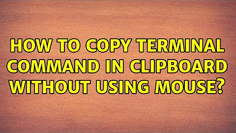 Ubuntu: How to copy terminal command in clipboard without using mouse?