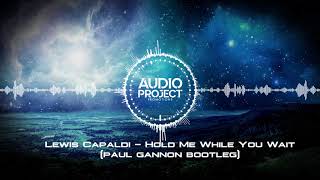 Lewis Capaldi - Hold Me While You Wait (Paul Gannon Bootleg)