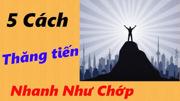 5 Cách Thăng Tiến Nhanh Trong Sự NGhiệp - Kĩ Năng Sống | Ken Thong Dong