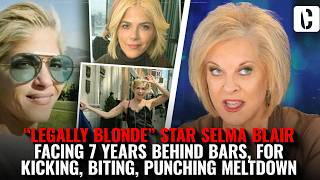 “LEGALLY BLONDE” STAR SELMA BLAIR FACING 7 YEARS BEHIND BARS, FOR KICKING, BITING, PUNCHING MELTDOWN