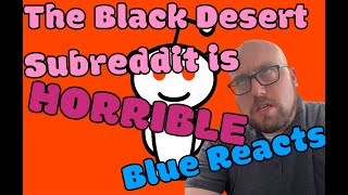 Blue Reacts the Black Desert Subreddit is HORRIBLE!