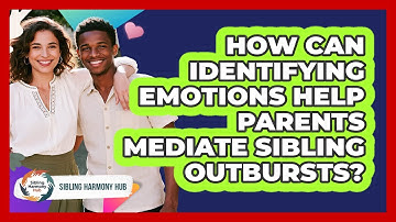 How Can Identifying Emotions Help Parents Mediate Sibling Outbursts? - Sibling Harmony Hub