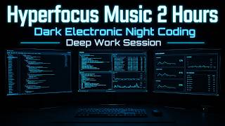Hyperfocus Music 2 Hours | Dark Electronic Night Coding | Deep Work Session