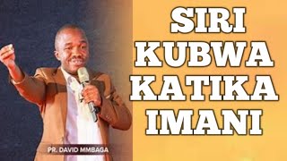 SIRI KUBWA KATIKA IMANI || PR DAVID MMBAGA 