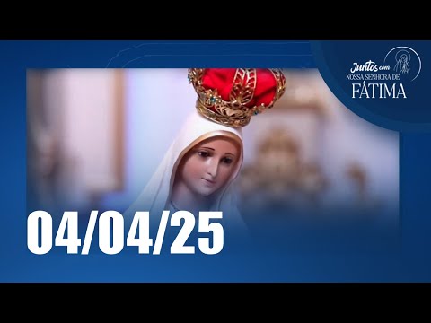 Juntos com Nossa Senhora de Fátima | 04/04/2025