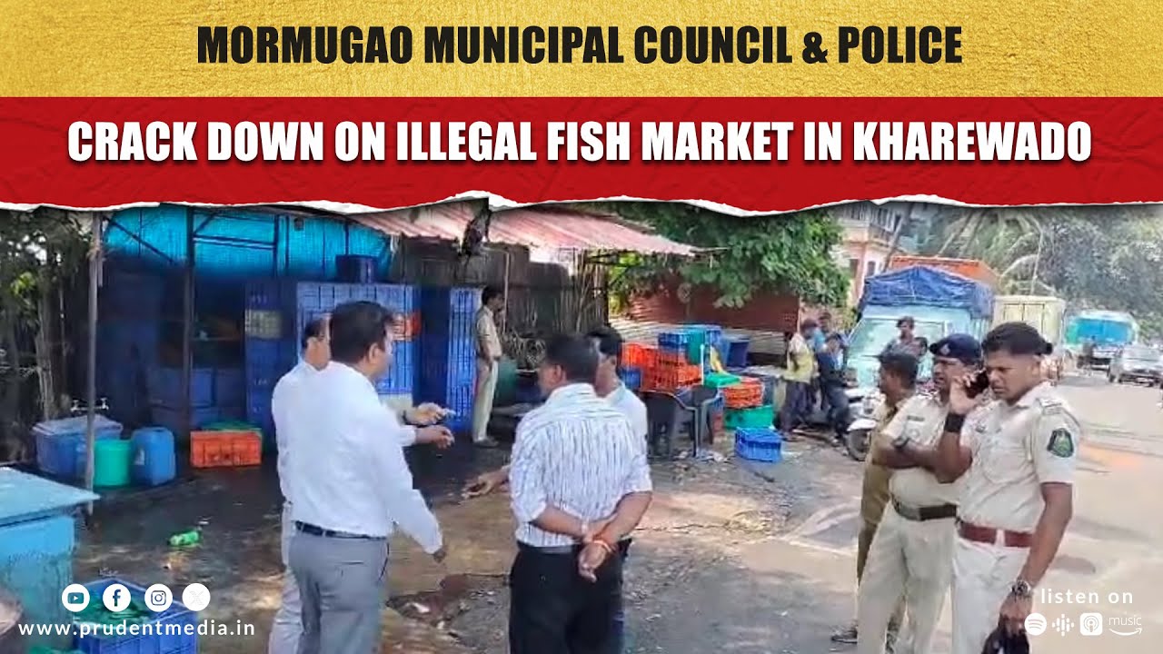 Mormugao Municipal Council & Police Crack Down On Illegal Fish Market ...