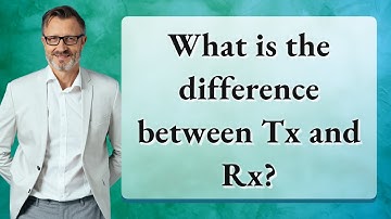 What is the difference between Tx and Rx?