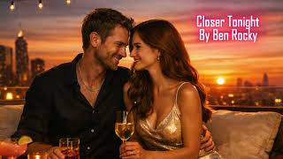 Closer Tonight by Ben Rocky _Arts_ A late-night kind of love—soft, electric, and unforgettable.