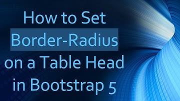 How to Set Border-Radius on a Table Head in Bootstrap 5