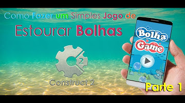 Video 01/04 - Criando um Jogo de Estourar Bolhas no Construct 2 + CAPX