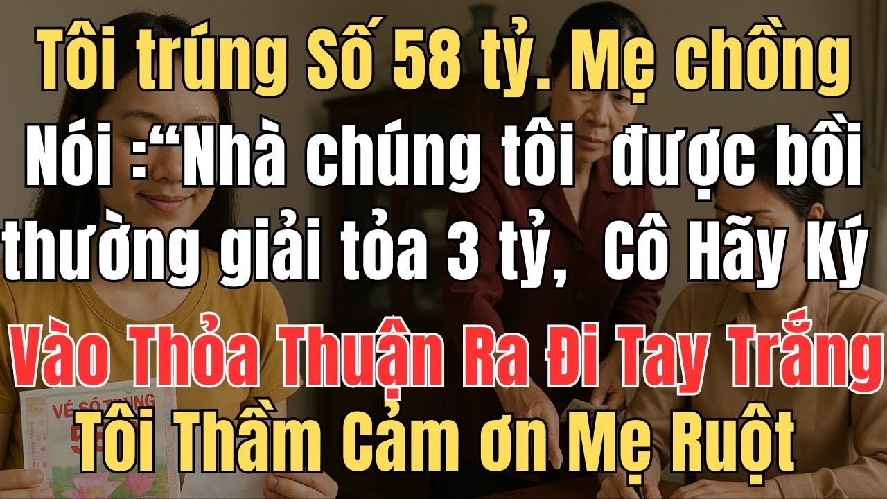 Tôi trúng số 58 tỷ mẹ chồng nói nhà chúng tôi được đền bù 3 tỷ bắt tôi ký vào thỏa thuận