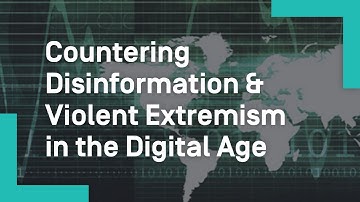 Countering Disinformation & Violent Extremism in the Digital Age