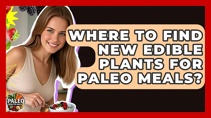 Where To Find New Edible Plants For Paleo Meals? - Paleo Health Hacks