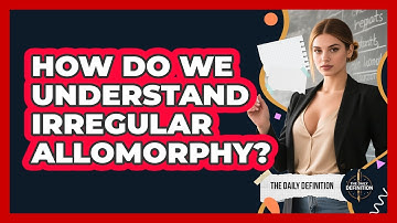 How Do We Understand Irregular Allomorphy? - The Daily Definition