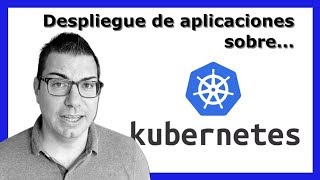 Despliegue de aplicaciones sobre Kubernetes